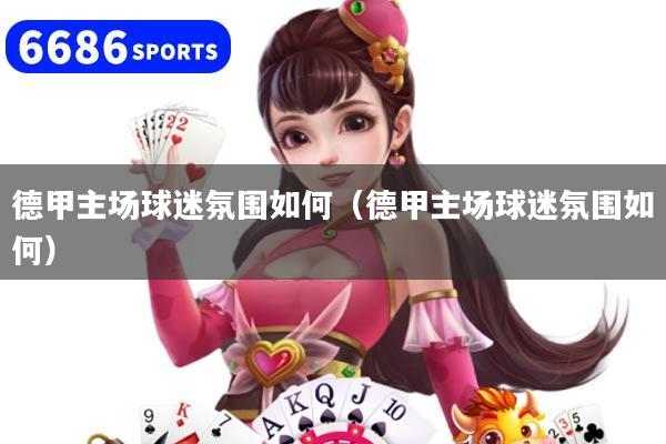 德甲主场球迷氛围如何（德甲主场球迷氛围如何）