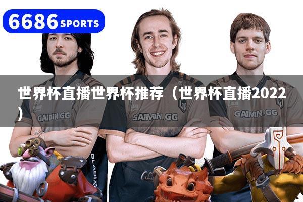 世界杯直播世界杯推荐（世界杯直播2022）