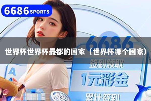 世界杯世界杯最都的国家（世界杯哪个国家）