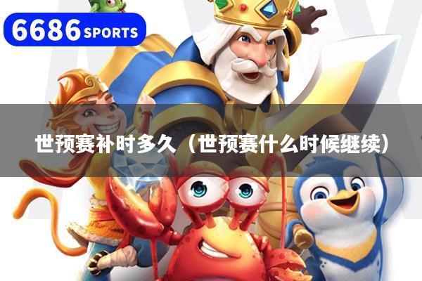 详细阅读:世预赛补时多久(世预赛什么时候继续) 世预赛补时多久(世预赛什么时候继续)