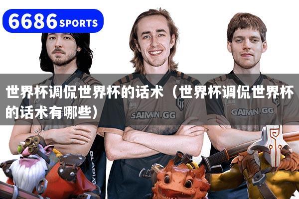 世界杯调侃世界杯的话术（世界杯调侃世界杯的话术有哪些）